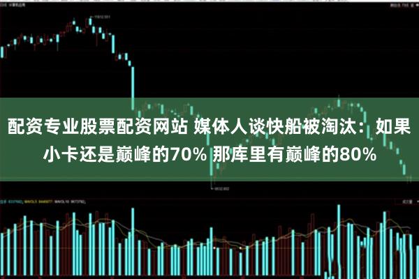 配资专业股票配资网站 媒体人谈快船被淘汰：如果小卡还是巅峰的70% 那库里有巅峰的80%
